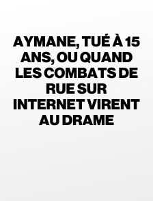 Aymane, tué à 15 ans, ou quand les combats de rue sur Internet virent au drame