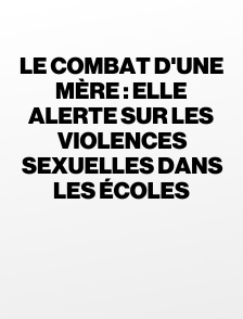 Le combat d'une mère : elle alerte sur les violences sexuelles dans les écoles