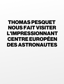 Thomas Pesquet nous fait visiter l'impressionnant centre européen des astronautes