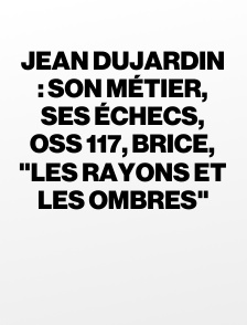 Jean Dujardin : son métier, ses échecs, OSS 117, Brice, "Les rayons et les ombres"