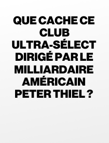 Que cache ce club ultra-sélect dirigé par le milliardaire américain Peter Thiel ?