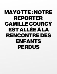 Mayotte : notre reporter Camille Courcy est allée à la rencontre des enfants perdus