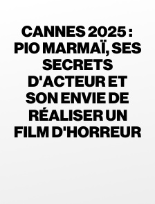 Cannes 2025 : Pio Marmaï, ses secrets d'acteur et son envie de réaliser un film d'horreur