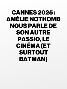 Cannes 2025 : Amélie Nothomb nous parle de son autre passio, le cinéma (et surtout Batman)