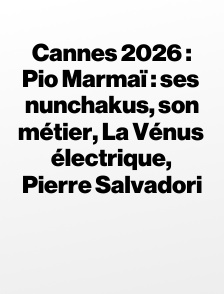 Cannes 2026 : Pio Marmaï : ses nunchakus, son métier, La Vénus électrique, Pierre Salvadori