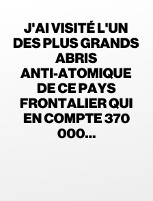 J'ai visité l'un des plus grands abris anti-atomique de ce pays frontalier qui en compte 370 000…