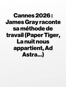 Cannes 2026 : James Gray raconte sa méthode de travail (Paper Tiger, La nuit nous appartient, Ad Astra…)