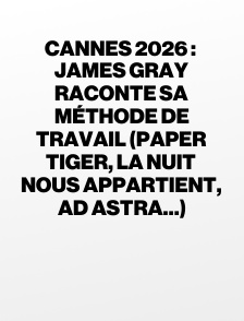 Cannes 2026 : James Gray raconte sa méthode de travail (Paper Tiger, La nuit nous appartient, Ad Astra…)