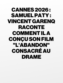 Cannes 2026 : Samuel Paty : Vincent Garenq raconte comment il a conçu son film "L'Abandon" consacré au drame