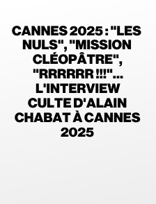 Cannes 2025 : "Les Nuls", "Mission Cléopâtre", "RRRrrr !!!"… l'interview culte d'Alain Chabat à Cannes 2025