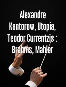 Alexandre Kantorow, Utopia, Teodor Currentzis : Brahms, Mahler