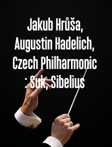 Jakub Hrůša, Augustin Hadelich, Czech Philharmonic : Suk, Sibelius