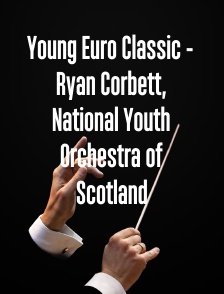 Young Euro Classic - Ryan Corbett, National Youth Orchestra of Scotland