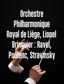 Orchestre Philharmonique Royal de Liège, Lionel Bringuier : Ravel, Poulenc, Stravinsky