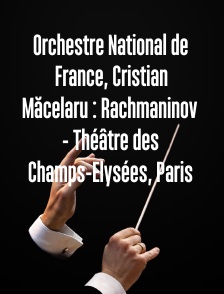Orchestre National de France, Cristian Măcelaru : Rachmaninov - Théâtre des Champs-Elysées, Paris