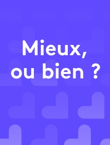 Mieux, ou bien ?