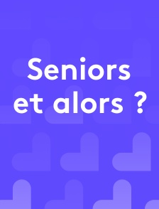 Seniors et alors ?