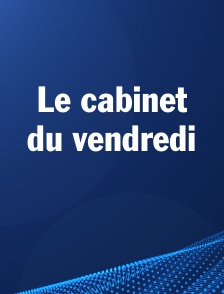 Le cabinet du vendredi