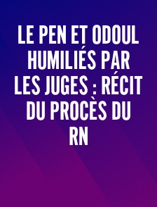 Le Pen et Odoul humiliés par les juges : récit du procès du RN