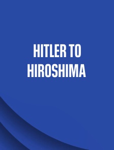 Hitler to Hiroshima