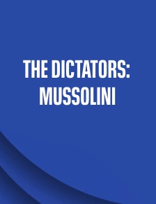 The Dictators: Mussolini