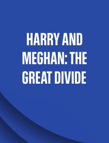 Harry and Meghan: The Great Divide