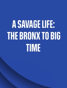 A Savage Life: The Bronx to Big Time