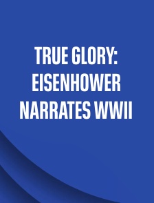 True Glory: Eisenhower Narrates WWII
