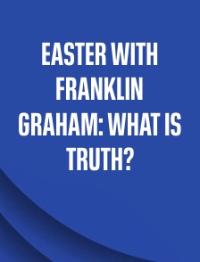 Easter With Franklin Graham: What is Truth?