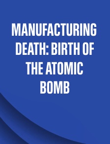Manufacturing Death: Birth of the Atomic Bomb