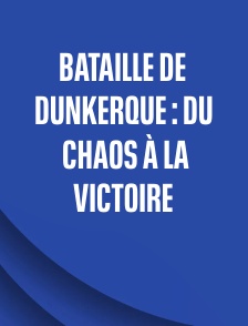 Bataille de Dunkerque : du chaos à la victoire