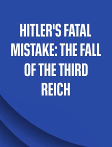 Hitler's Fatal Mistake: The Fall of the Third Reich