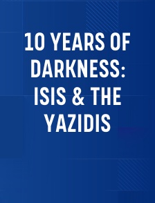 10 Years Of Darkness: ISIS & The Yazidis