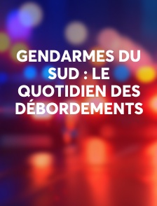Gendarmes du Sud : le quotidien des débordements