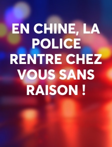 En Chine, la police rentre chez vous sans raison !