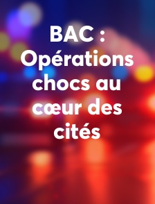 BAC : Opérations chocs au cœur des cités