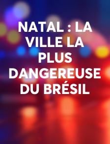 Natal : la ville la plus dangereuse du Brésil