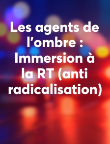 Les agents de l'ombre : Immersion à la RT (anti radicalisation)