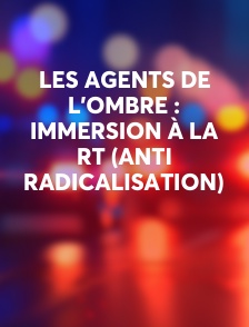 Les agents de l'ombre : Immersion à la RT (anti radicalisation)