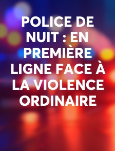 Police de nuit : en première ligne face à la violence ordinaire
