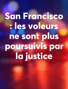 San Francisco : les voleurs ne sont plus poursuivis par la justice