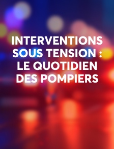 Interventions sous tension : le quotidien des pompiers