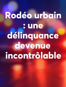 Rodéo urbain : une délinquance devenue incontrôlable