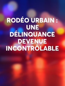 Rodéo urbain : une délinquance devenue incontrôlable