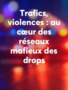 Trafics, violences : au cœur des réseaux mafieux des drops