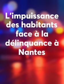 L’impuissance des habitants face à la délinquance à Nantes