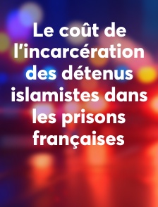 Le coût de l'incarcération des détenus islamistes dans les prisons françaises