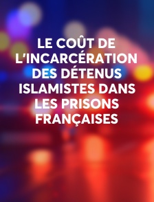 Le coût de l'incarcération des détenus islamistes dans les prisons françaises