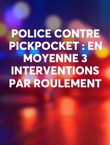 Police contre pickpocket : en moyenne 3 interventions par roulement
