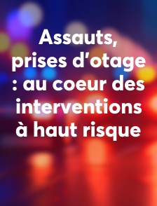 Assauts, prises d’otage : au coeur des interventions à haut risque
